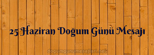 25 Haziran Doğum Günü Mesajı